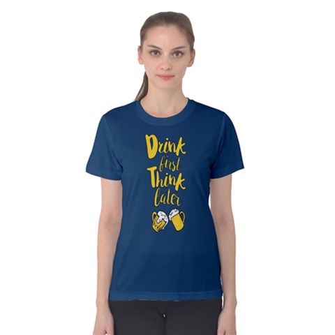 Blue Drink First Think Later  Women s Cotton Tee by FunnySaying