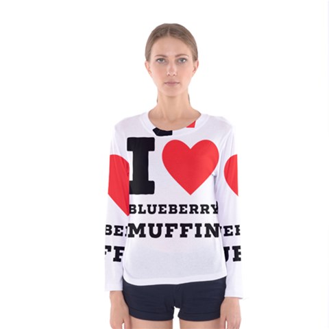 I Love Blueberry Muffin Women s Long Sleeve Tee by ilovewhateva