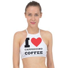 I Love Cappuccino Coffee Racer Front Bikini Top by ilovewhateva